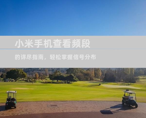 小米手机查看频段的详尽指南，轻松掌握信号分布