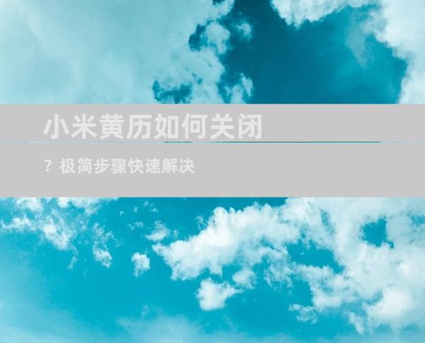 小米黄历如何关闭？极简步骤快速解决
